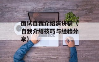 面试自我介绍演讲稿（自我介绍技巧与经验分享）