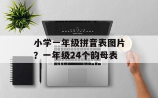 小学一年级拼音表图片？一年级24个韵母表