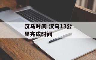 汉马时间 汉马13公里完成时间