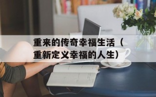 重来的传奇幸福生活（重新定义幸福的人生）