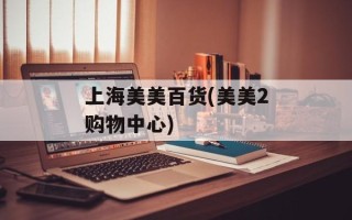 上海美美百货(美美2购物中心)