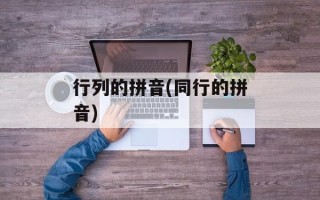 行列的拼音(同行的拼音)