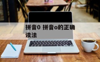 拼音0 拼音o的正确读法