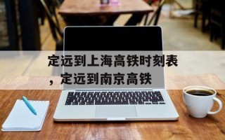 定远到上海高铁时刻表，定远到南京高铁