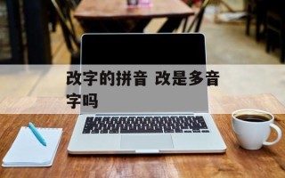 改字的拼音 改是多音字吗