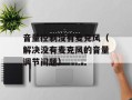 音量控制没有麦克风（解决没有麦克风的音量调节问题）