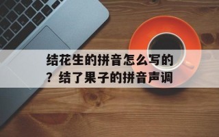 结花生的拼音怎么写的？结了果子的拼音声调