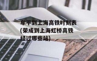 牟平到上海高铁时刻表(荣成到上海虹桥高铁经过哪些站)