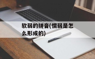 软弱的拼音(懦弱是怎么形成的)