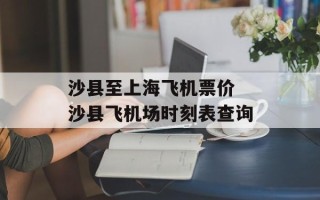 沙县至上海飞机票价 沙县飞机场时刻表查询