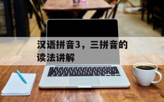 汉语拼音3，三拼音的读法讲解