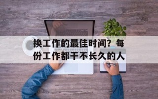 换工作的最佳时间？每份工作都干不长久的人