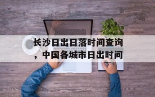 长沙日出日落时间查询，中国各城市日出时间