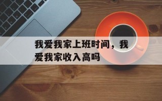 我爱我家上班时间，我爱我家收入高吗
