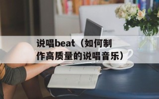 说唱beat（如何制作高质量的说唱音乐）