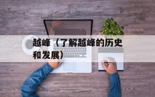 越峰（了解越峰的历史和发展）