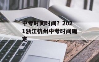 中考时间时间？2021浙江杭州中考时间确定