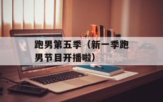 跑男第五季（新一季跑男节目开播啦）