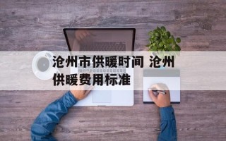 沧州市供暖时间 沧州供暖费用标准