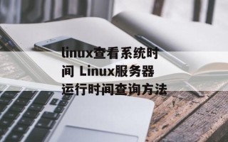 linux查看系统时间 Linux服务器运行时间查询方法
