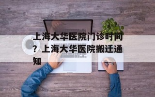 上海大华医院门诊时间？上海大华医院搬迁通知
