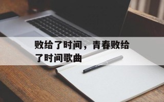 败给了时间，青春败给了时间歌曲