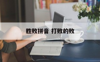 胜败拼音 打败的败