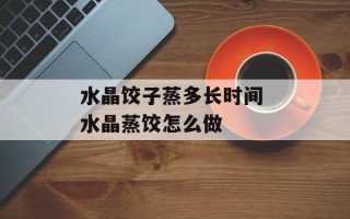水晶饺子蒸多长时间 水晶蒸饺怎么做