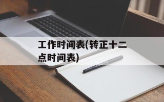 工作时间表(转正十二点时间表)