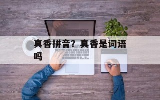 真香拼音？真香是词语吗