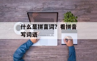 什么是拼音词？看拼音写词语
