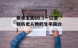 恭亲王奕60（一位清朝历史人物的生平简介）