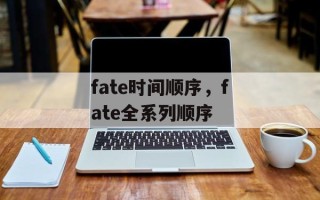 fate时间顺序，fate全系列顺序