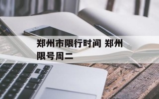 郑州市限行时间 郑州限号周二