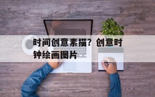 时间创意素描？创意时钟绘画图片