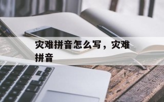 灾难拼音怎么写，灾难拼音