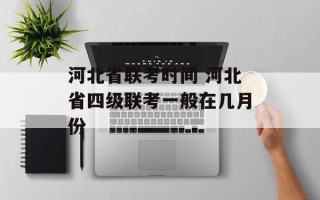 河北省联考时间 河北省四级联考一般在几月份
