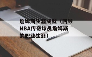 詹姆斯生涯成就（回顾NBA传奇球员詹姆斯的职业生涯）