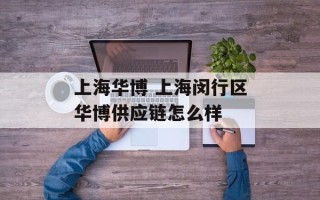 上海华博 上海闵行区华博供应链怎么样