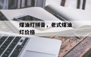 煤油灯拼音，老式煤油灯价格