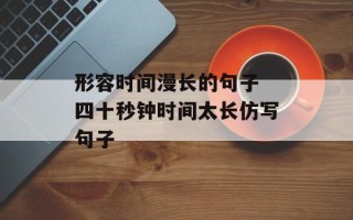 形容时间漫长的句子 四十秒钟时间太长仿写句子