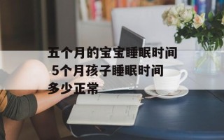 五个月的宝宝睡眠时间 5个月孩子睡眠时间多少正常