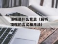 顶嘴是什么意思（解析顶嘴的含义和用法）