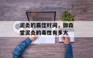 泥灸的最佳时间，御森堂泥灸的毒性有多大