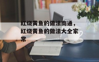 红烧黄鱼的做法南通，红烧黄鱼的做法大全家常