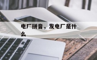 电厂拼音，发电厂是什么