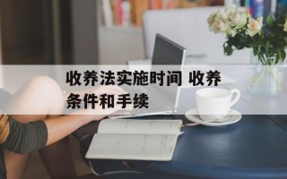 收养法实施时间 收养条件和手续
