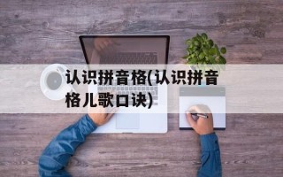 认识拼音格(认识拼音格儿歌口诀)