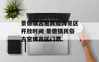 景德镇古窑民俗博览区开放时间 景德镇民俗古窑博览区门票
