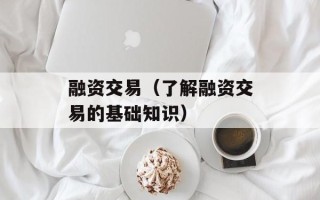 融资交易（了解融资交易的基础知识）